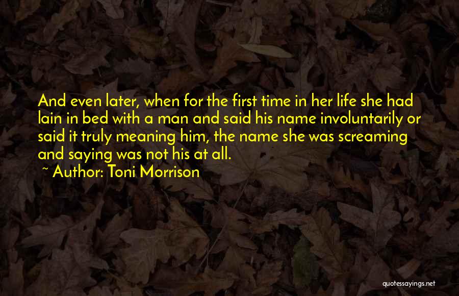 Toni Morrison Quotes: And Even Later, When For The First Time In Her Life She Had Lain In Bed With A Man And