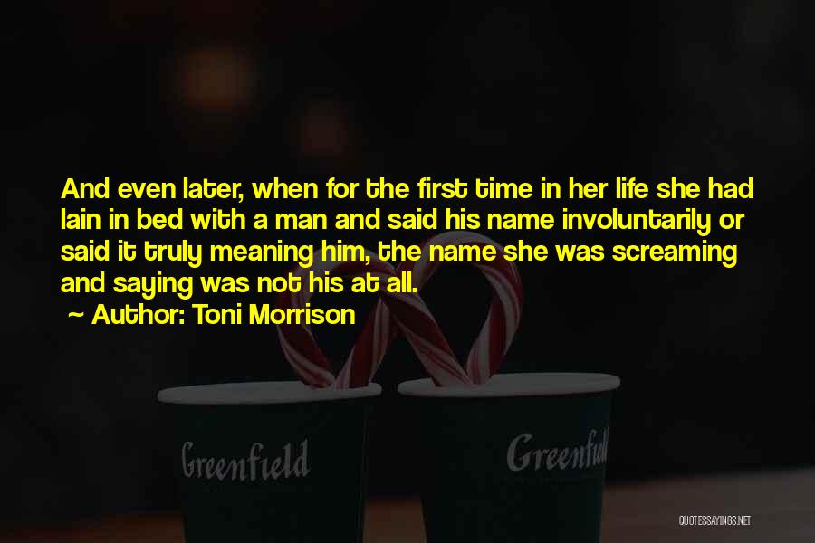 Toni Morrison Quotes: And Even Later, When For The First Time In Her Life She Had Lain In Bed With A Man And