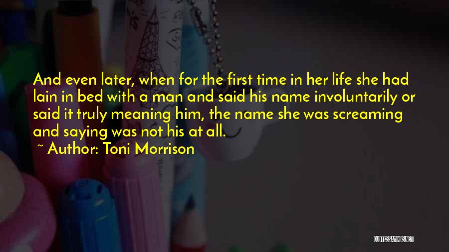Toni Morrison Quotes: And Even Later, When For The First Time In Her Life She Had Lain In Bed With A Man And