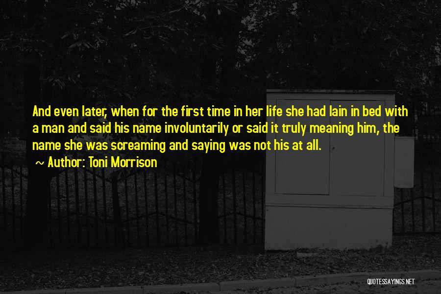 Toni Morrison Quotes: And Even Later, When For The First Time In Her Life She Had Lain In Bed With A Man And