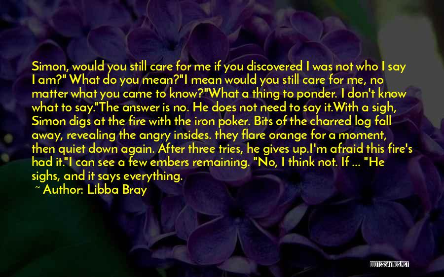 Libba Bray Quotes: Simon, Would You Still Care For Me If You Discovered I Was Not Who I Say I Am? What Do