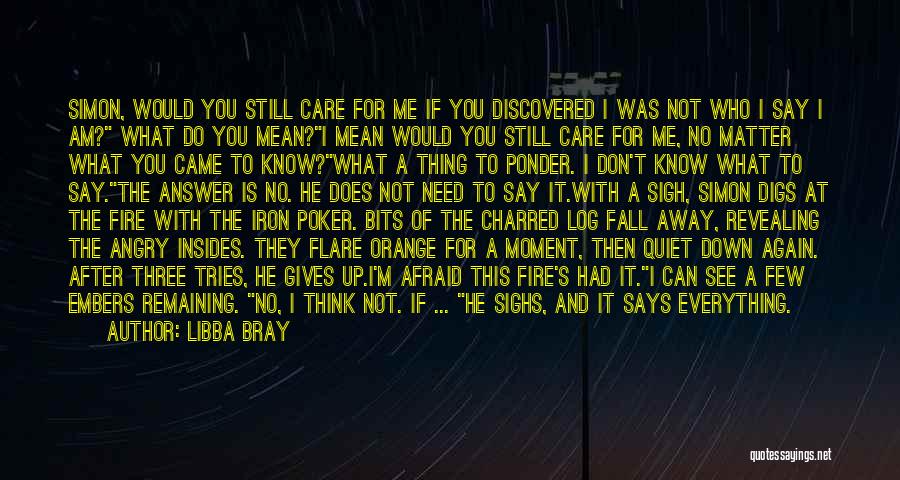 Libba Bray Quotes: Simon, Would You Still Care For Me If You Discovered I Was Not Who I Say I Am? What Do