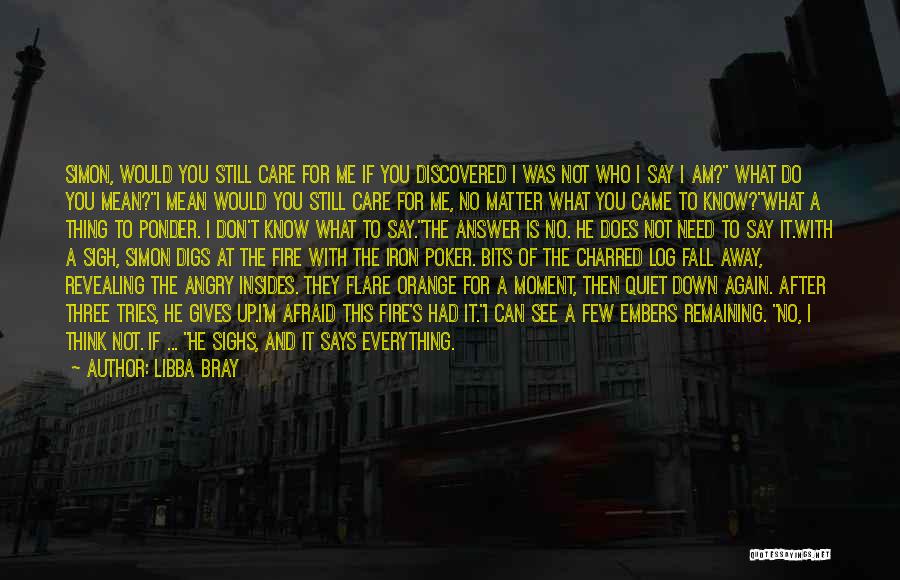 Libba Bray Quotes: Simon, Would You Still Care For Me If You Discovered I Was Not Who I Say I Am? What Do