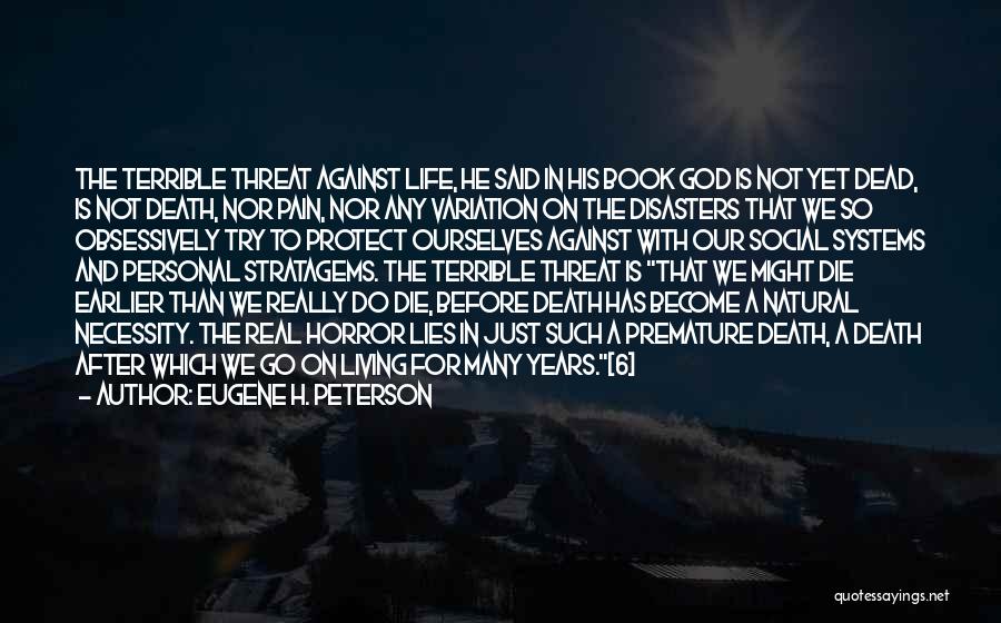 Eugene H. Peterson Quotes: The Terrible Threat Against Life, He Said In His Book God Is Not Yet Dead, Is Not Death, Nor Pain,