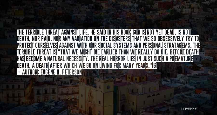 Eugene H. Peterson Quotes: The Terrible Threat Against Life, He Said In His Book God Is Not Yet Dead, Is Not Death, Nor Pain,