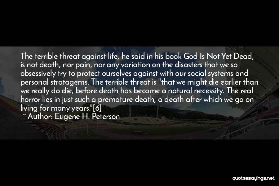Eugene H. Peterson Quotes: The Terrible Threat Against Life, He Said In His Book God Is Not Yet Dead, Is Not Death, Nor Pain,
