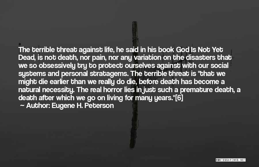 Eugene H. Peterson Quotes: The Terrible Threat Against Life, He Said In His Book God Is Not Yet Dead, Is Not Death, Nor Pain,