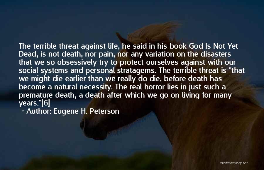 Eugene H. Peterson Quotes: The Terrible Threat Against Life, He Said In His Book God Is Not Yet Dead, Is Not Death, Nor Pain,