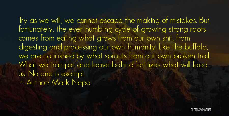 Mark Nepo Quotes: Try As We Will, We Cannot Escape The Making Of Mistakes. But Fortunately, The Ever Humbling Cycle Of Growing Strong