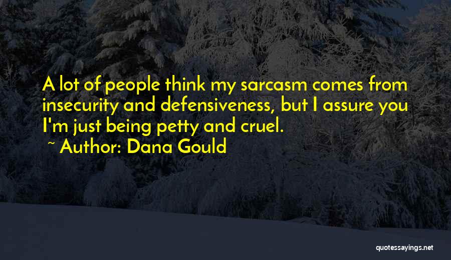 Dana Gould Quotes: A Lot Of People Think My Sarcasm Comes From Insecurity And Defensiveness, But I Assure You I'm Just Being Petty