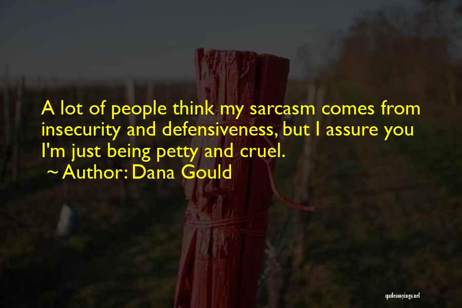 Dana Gould Quotes: A Lot Of People Think My Sarcasm Comes From Insecurity And Defensiveness, But I Assure You I'm Just Being Petty