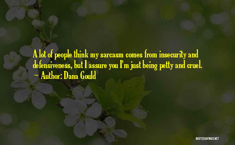 Dana Gould Quotes: A Lot Of People Think My Sarcasm Comes From Insecurity And Defensiveness, But I Assure You I'm Just Being Petty