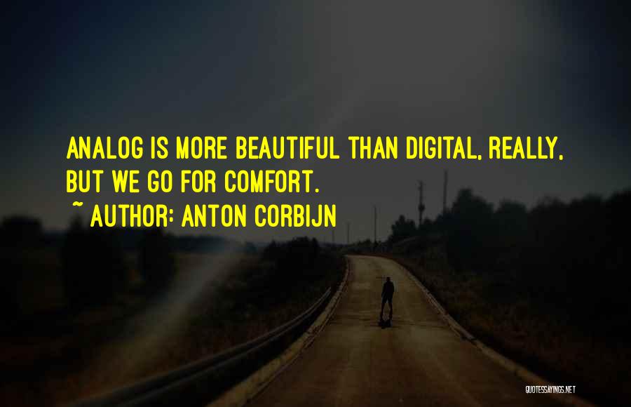 Anton Corbijn Quotes: Analog Is More Beautiful Than Digital, Really, But We Go For Comfort.
