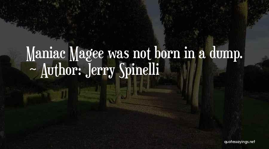 Jerry Spinelli Quotes: Maniac Magee Was Not Born In A Dump.