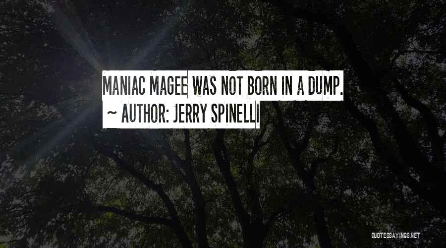 Jerry Spinelli Quotes: Maniac Magee Was Not Born In A Dump.