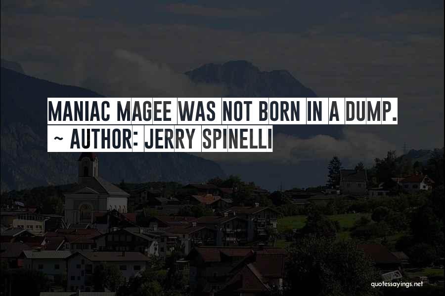 Jerry Spinelli Quotes: Maniac Magee Was Not Born In A Dump.