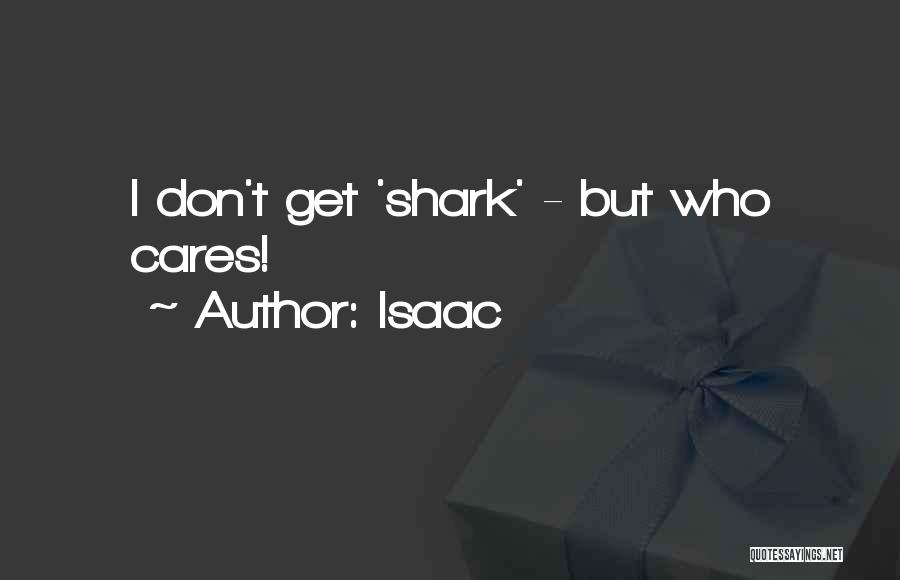 Isaac Quotes: I Don't Get 'shark' - But Who Cares!