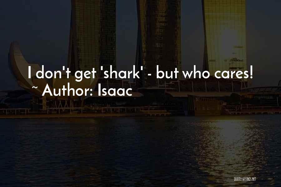 Isaac Quotes: I Don't Get 'shark' - But Who Cares!