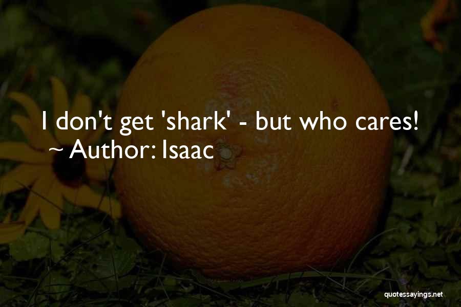 Isaac Quotes: I Don't Get 'shark' - But Who Cares!