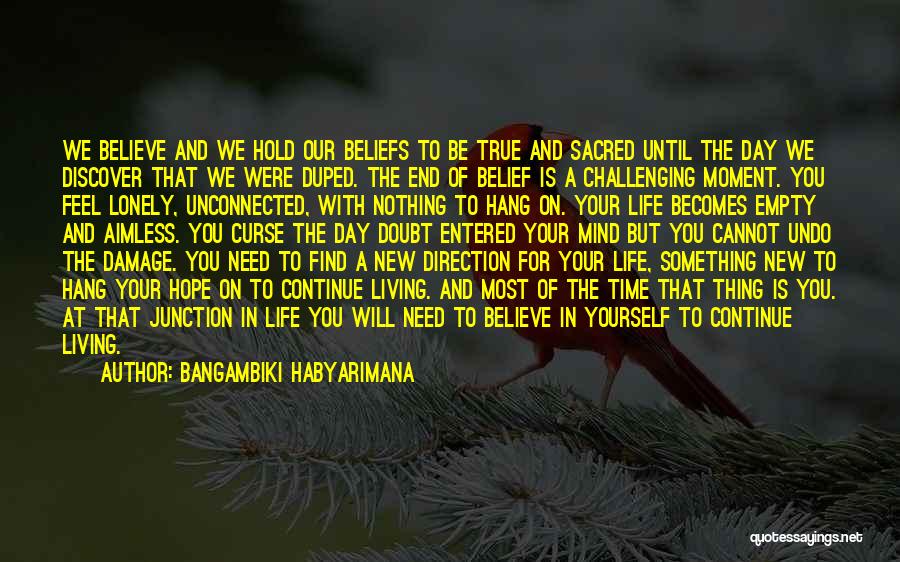 Bangambiki Habyarimana Quotes: We Believe And We Hold Our Beliefs To Be True And Sacred Until The Day We Discover That We Were