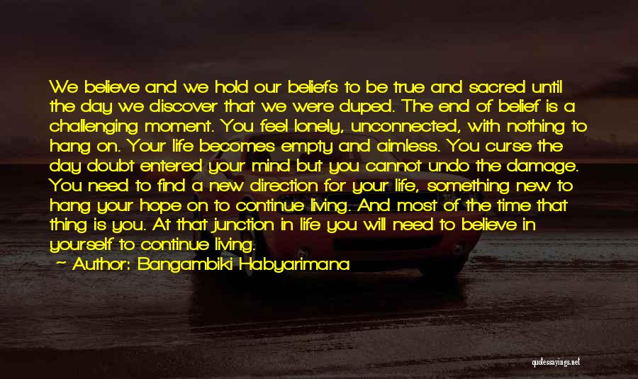 Bangambiki Habyarimana Quotes: We Believe And We Hold Our Beliefs To Be True And Sacred Until The Day We Discover That We Were