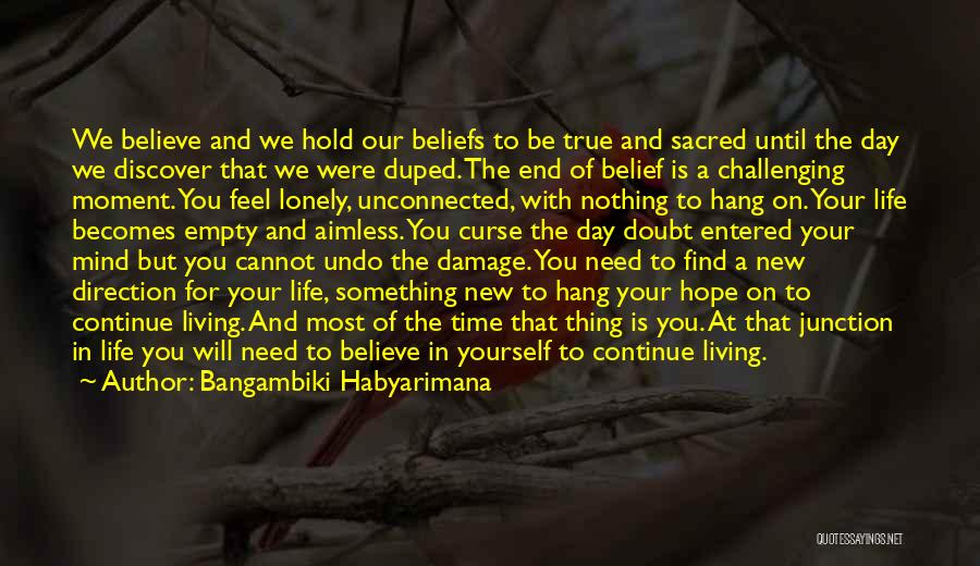 Bangambiki Habyarimana Quotes: We Believe And We Hold Our Beliefs To Be True And Sacred Until The Day We Discover That We Were