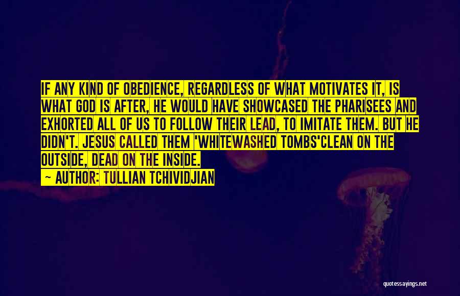 Tullian Tchividjian Quotes: If Any Kind Of Obedience, Regardless Of What Motivates It, Is What God Is After, He Would Have Showcased The