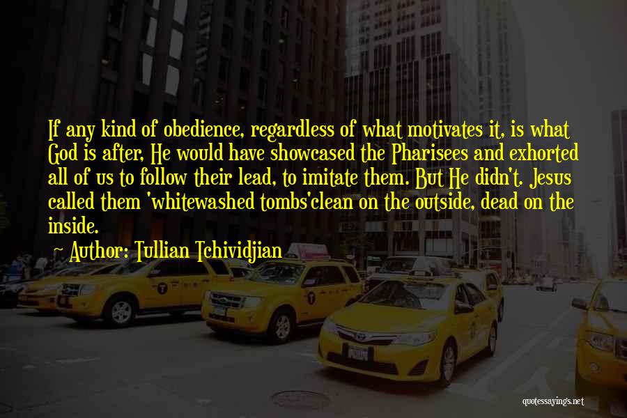 Tullian Tchividjian Quotes: If Any Kind Of Obedience, Regardless Of What Motivates It, Is What God Is After, He Would Have Showcased The