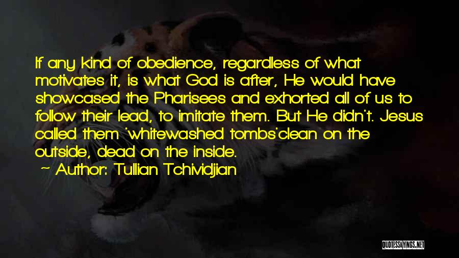 Tullian Tchividjian Quotes: If Any Kind Of Obedience, Regardless Of What Motivates It, Is What God Is After, He Would Have Showcased The