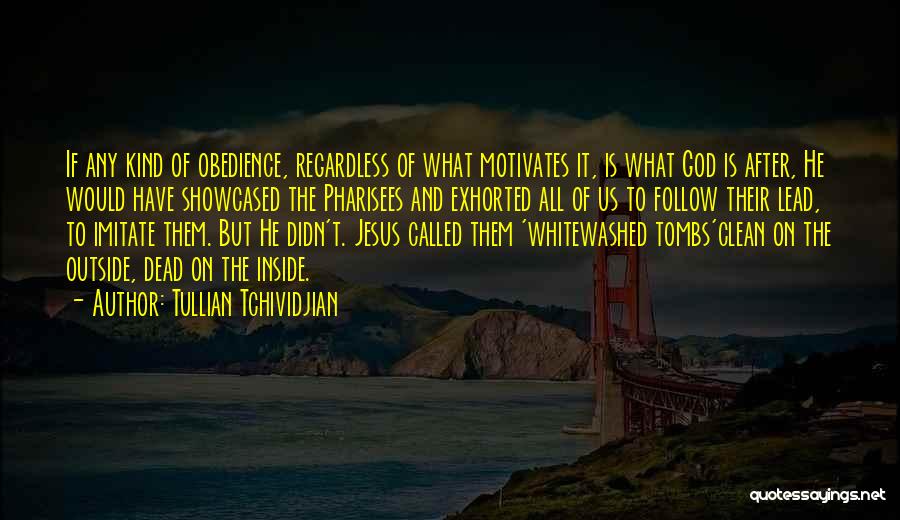 Tullian Tchividjian Quotes: If Any Kind Of Obedience, Regardless Of What Motivates It, Is What God Is After, He Would Have Showcased The