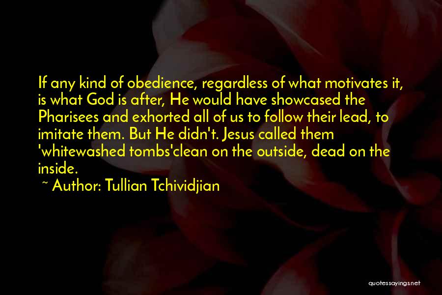 Tullian Tchividjian Quotes: If Any Kind Of Obedience, Regardless Of What Motivates It, Is What God Is After, He Would Have Showcased The