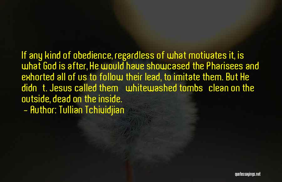 Tullian Tchividjian Quotes: If Any Kind Of Obedience, Regardless Of What Motivates It, Is What God Is After, He Would Have Showcased The