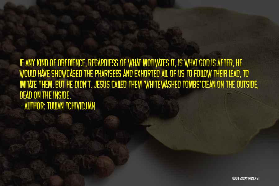 Tullian Tchividjian Quotes: If Any Kind Of Obedience, Regardless Of What Motivates It, Is What God Is After, He Would Have Showcased The