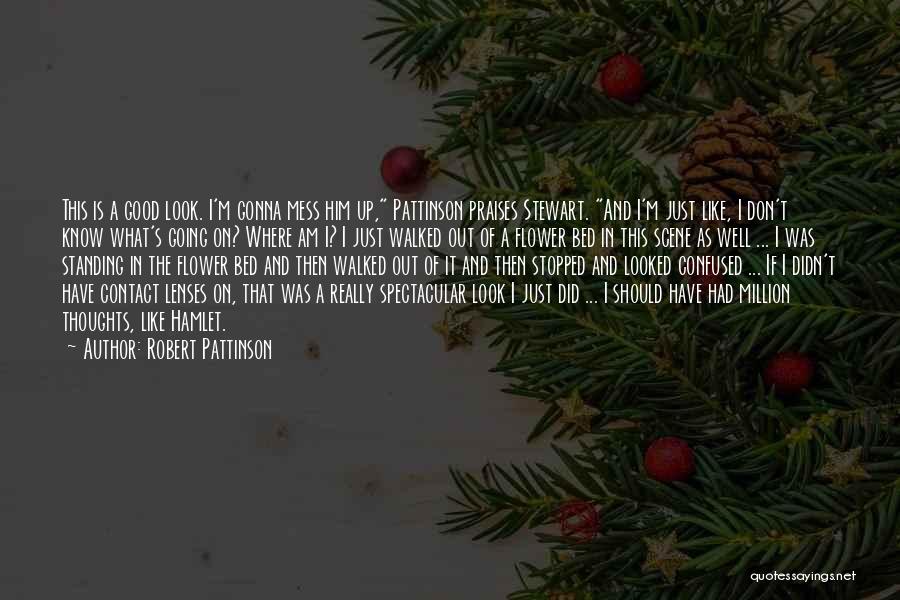 Robert Pattinson Quotes: This Is A Good Look. I'm Gonna Mess Him Up, Pattinson Praises Stewart. And I'm Just Like, I Don't Know