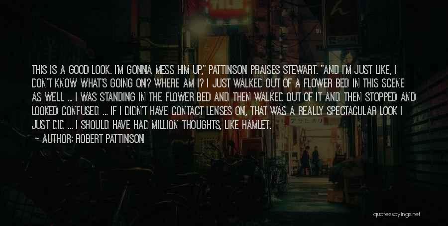 Robert Pattinson Quotes: This Is A Good Look. I'm Gonna Mess Him Up, Pattinson Praises Stewart. And I'm Just Like, I Don't Know