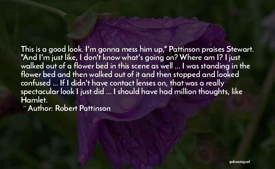 Robert Pattinson Quotes: This Is A Good Look. I'm Gonna Mess Him Up, Pattinson Praises Stewart. And I'm Just Like, I Don't Know