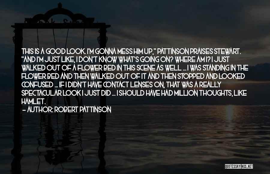 Robert Pattinson Quotes: This Is A Good Look. I'm Gonna Mess Him Up, Pattinson Praises Stewart. And I'm Just Like, I Don't Know