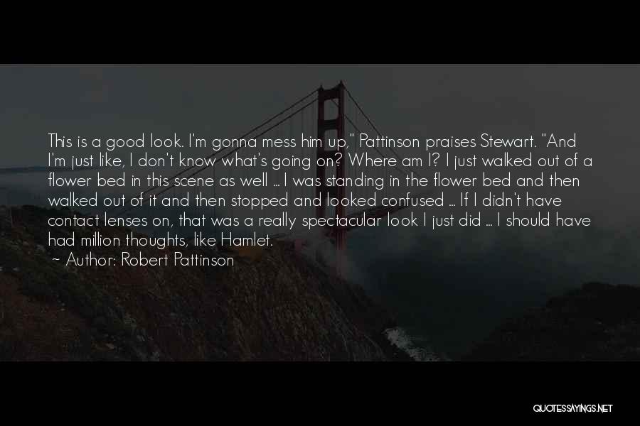 Robert Pattinson Quotes: This Is A Good Look. I'm Gonna Mess Him Up, Pattinson Praises Stewart. And I'm Just Like, I Don't Know