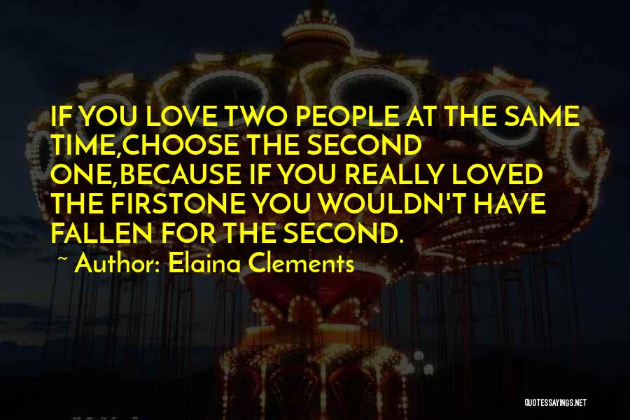 Elaina Clements Quotes: If You Love Two People At The Same Time,choose The Second One,because If You Really Loved The Firstone You Wouldn't