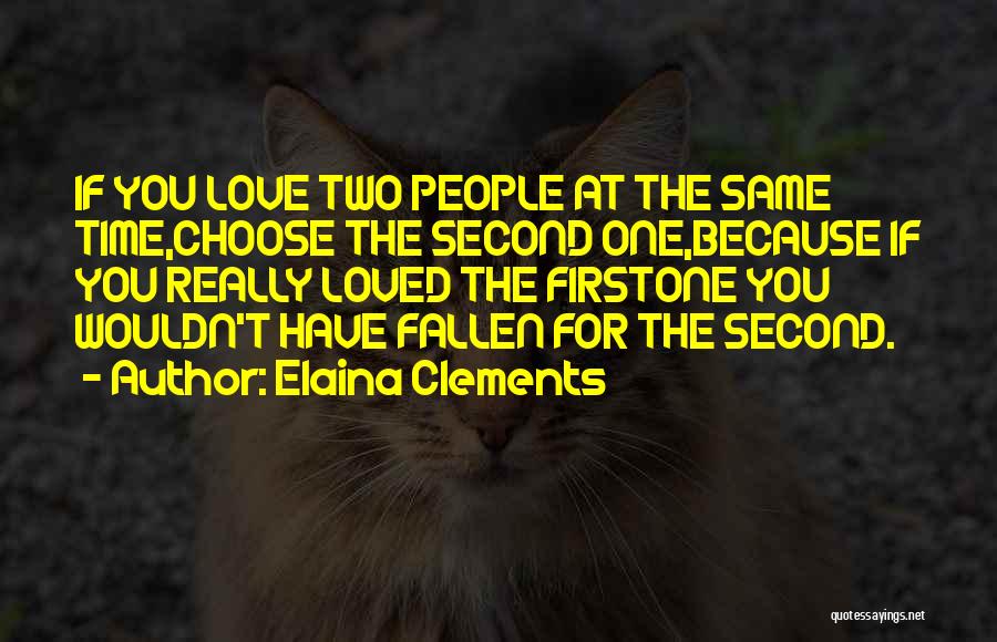 Elaina Clements Quotes: If You Love Two People At The Same Time,choose The Second One,because If You Really Loved The Firstone You Wouldn't