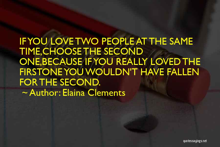 Elaina Clements Quotes: If You Love Two People At The Same Time,choose The Second One,because If You Really Loved The Firstone You Wouldn't