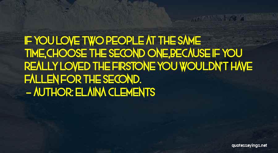 Elaina Clements Quotes: If You Love Two People At The Same Time,choose The Second One,because If You Really Loved The Firstone You Wouldn't