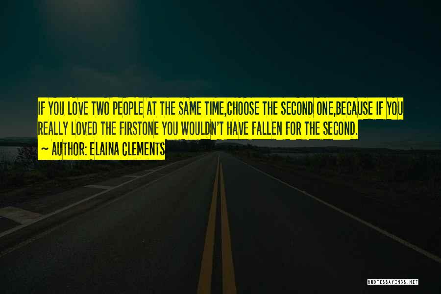 Elaina Clements Quotes: If You Love Two People At The Same Time,choose The Second One,because If You Really Loved The Firstone You Wouldn't