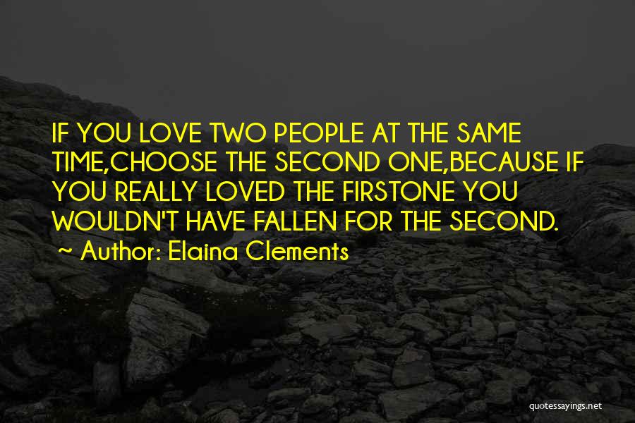 Elaina Clements Quotes: If You Love Two People At The Same Time,choose The Second One,because If You Really Loved The Firstone You Wouldn't