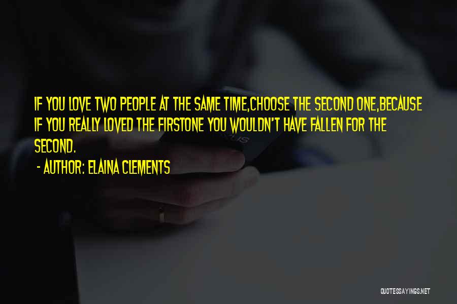 Elaina Clements Quotes: If You Love Two People At The Same Time,choose The Second One,because If You Really Loved The Firstone You Wouldn't