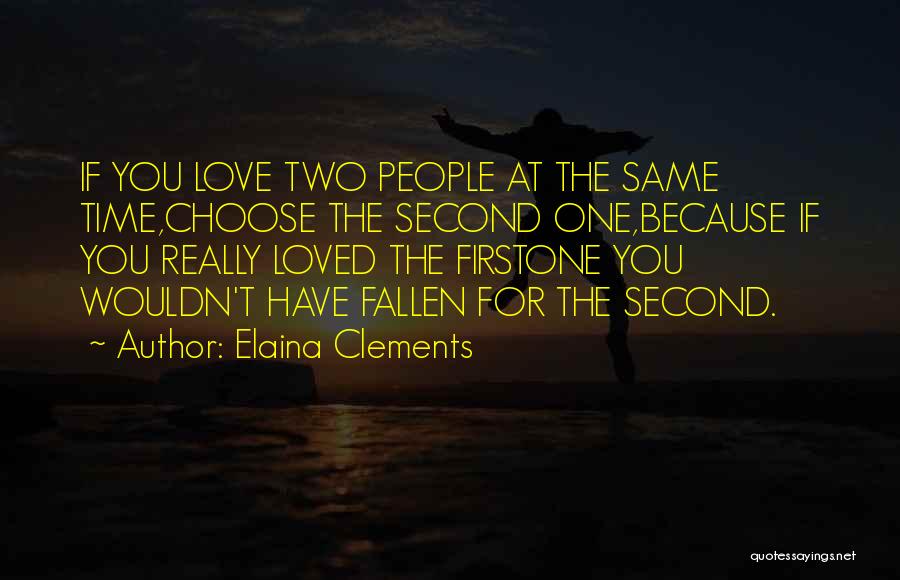 Elaina Clements Quotes: If You Love Two People At The Same Time,choose The Second One,because If You Really Loved The Firstone You Wouldn't