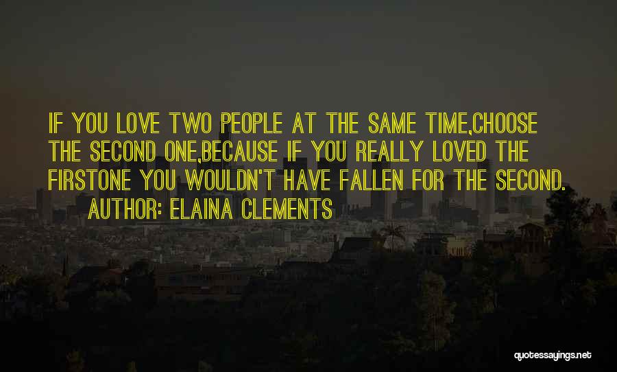 Elaina Clements Quotes: If You Love Two People At The Same Time,choose The Second One,because If You Really Loved The Firstone You Wouldn't