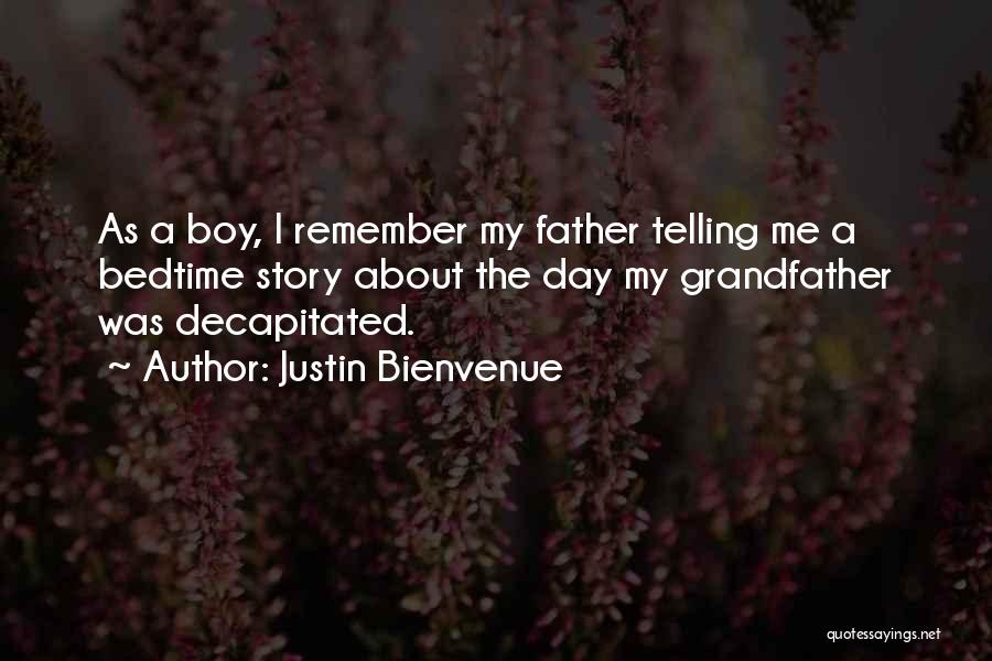 Justin Bienvenue Quotes: As A Boy, I Remember My Father Telling Me A Bedtime Story About The Day My Grandfather Was Decapitated.