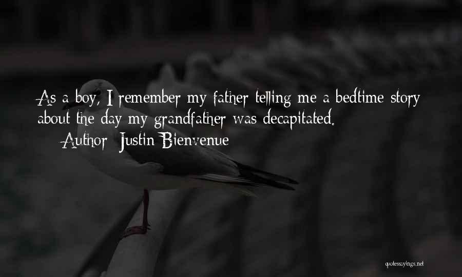 Justin Bienvenue Quotes: As A Boy, I Remember My Father Telling Me A Bedtime Story About The Day My Grandfather Was Decapitated.