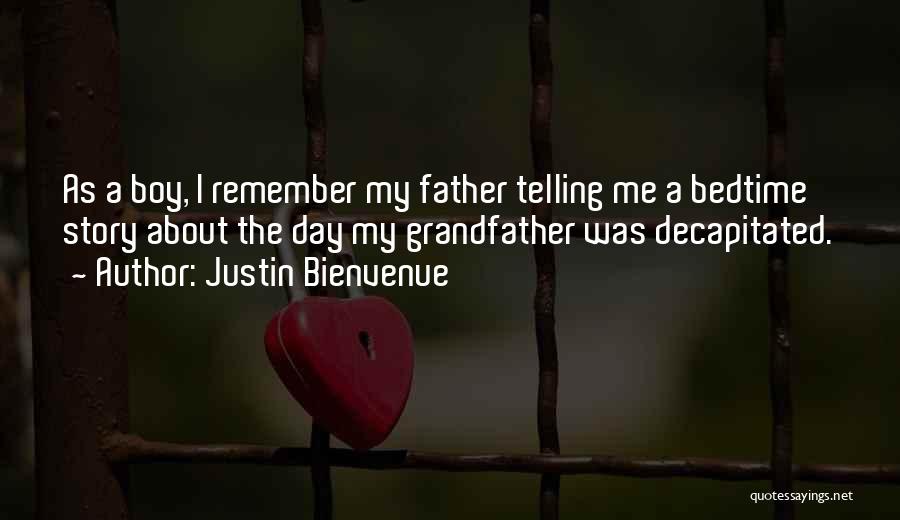 Justin Bienvenue Quotes: As A Boy, I Remember My Father Telling Me A Bedtime Story About The Day My Grandfather Was Decapitated.